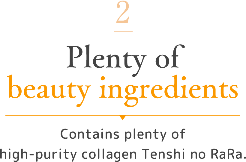 2 Plenty of beauty ingredients Contains plenty of high-purity collagen Tenshi no RaRa.