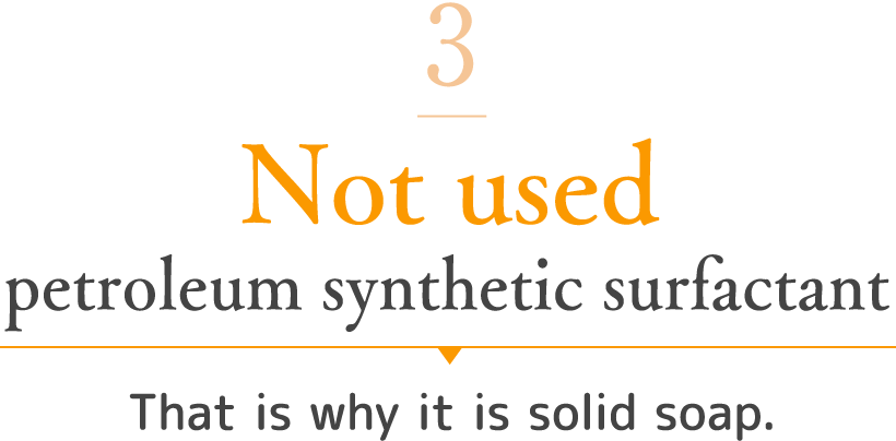 3 Not used petroleum synthetic surfactant That is why it is  solid soap.