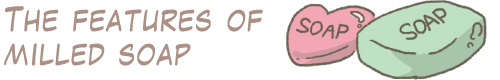 The features of milled soap