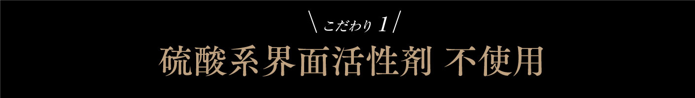 こだわり 1 硫酸系界面活性剤 不使用