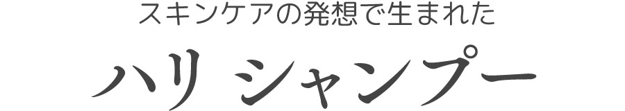 スキンケアの発想で生まれた ハリ シャンプー