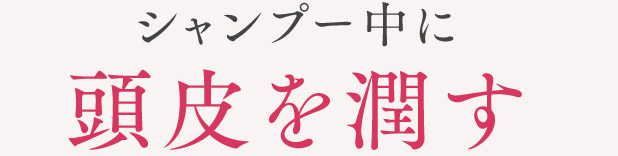 シャンプー中に頭皮を潤す