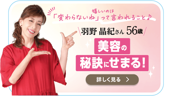 嬉しいのは「変わらないね」って言われること♪ 羽野晶紀さん 56歳 美容の秘訣にせまる！ 詳しく見る