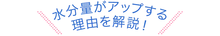 水分量がアップする 理由を解説！
