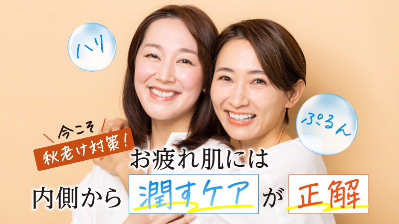 今こそ秋老け対策！お疲れ肌には内側から潤すケアが正解