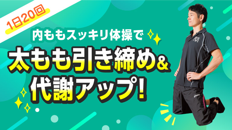 1日20回 内ももスッキリ体操で 太もも引き締め＆代謝アップ！
