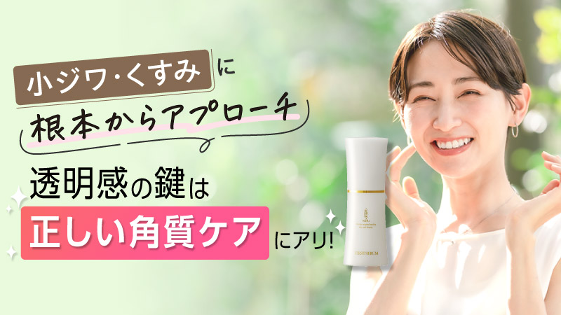 透明感の鍵は正しい角質ケアにアリ！