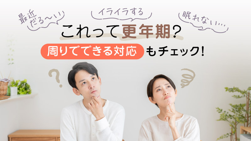 最近だる〜い イライラする 眠れない… これって更年期？周りでできる対応もチェック！