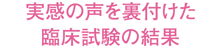 実感の声を裏付けた臨床試験の結果
