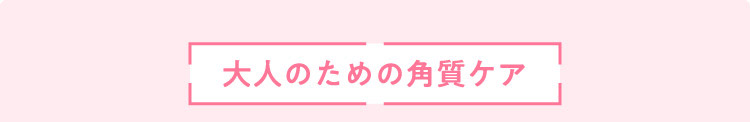 大人のための角質ケア