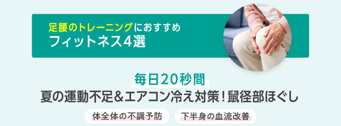 足腰のトレーニングにおすすめ フィットネス4選 毎日20秒間 夏の運動不足＆エアコン冷え対策！鼠径部ほぐし 体全体の不調予防 下半身の血流改善
