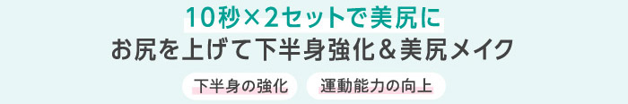 10秒×2セットで美尻に お尻を上げて下半身強化＆美尻メイク 下半身の強化 運動能力の向上