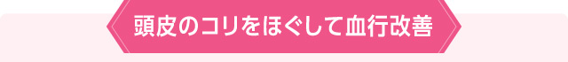頭皮のコリをほぐして血行改善