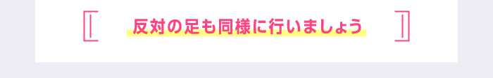 反対の足も同様に行いましょう