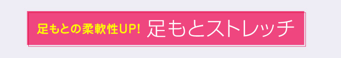 足もとの柔軟性UP！足もとストレッチ