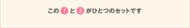 この①と②がひとつのセットです