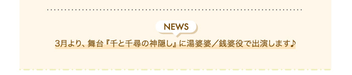 NEWS 3月より、舞台『千と千尋の神隠し』に湯婆婆/銭婆役で出演します♪