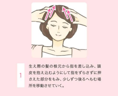 生え際の髪の根元から指を差し込み、頭皮を抱え込むようにして指をずらさずに押さえた部分をもみ、少しずつ後ろへもむ場所を移動させていく。