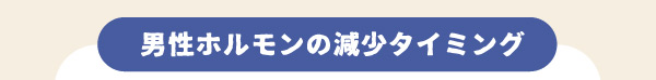 男性ホルモンの減少のタイミング