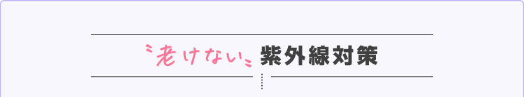 〝老けない〟紫外線対策