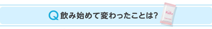 Q飲み始めて変わったことは？
