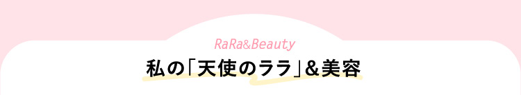 RaRa&Beauty 私の「天使のララ」&美容