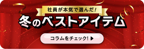 社員が本気で選んだ！冬のベストアイテム コラムをチェック！