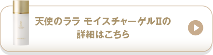 天使のララ モイスチャーゲルⅡの詳細はこちら