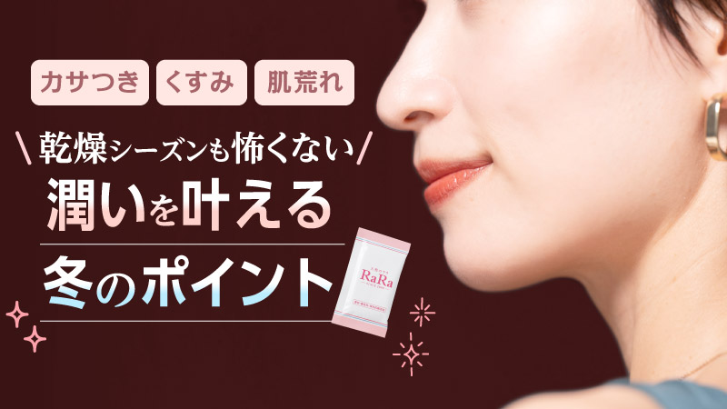 カサつき くすみ 肌荒れ 乾燥シーズンも怖くない 潤いを叶える冬のポイント