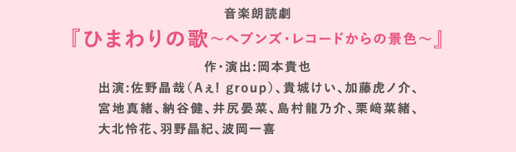 音楽朗読劇『ひまわりの歌〜ヘブンズ・レコードからの景色〜』作・演出:岡本貴也 出演:佐野晶哉（Ａぇ!group）、貴城けい、加藤虎ノ介、宮地真緒、納谷健、井尻晏菜、島村龍乃介、栗﨑菜緒、大北怜花、羽野晶紀、波岡一喜