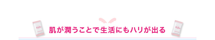 肌が潤うことで生活にもハリが出る
