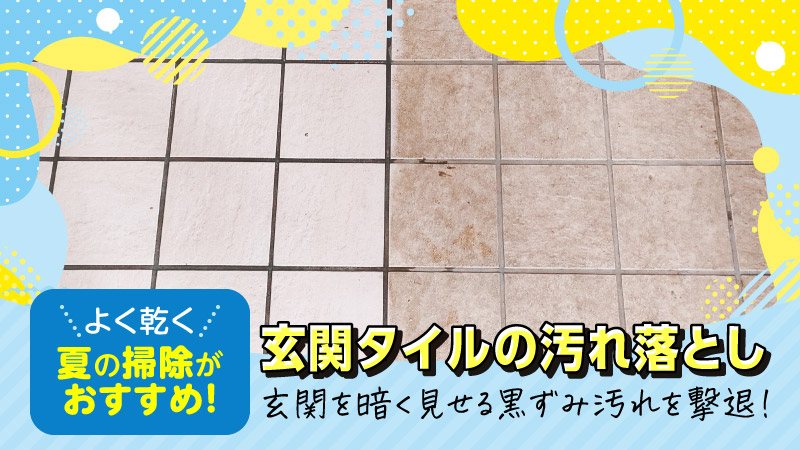 よく乾く夏の掃除がおすすめ！玄関タイルの汚れ落とし玄関を暗く見せる黒ずみ汚れを撃退！